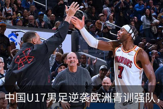 中国U17男足逆袭欧洲青训强队，未来可期的希望之光