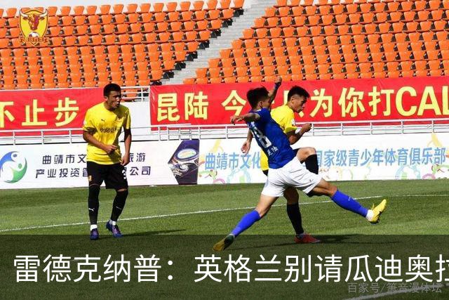 雷德克纳普：英格兰别请瓜迪奥拉；千万别变成第二个意大利